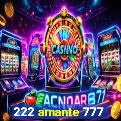 222 amante 777